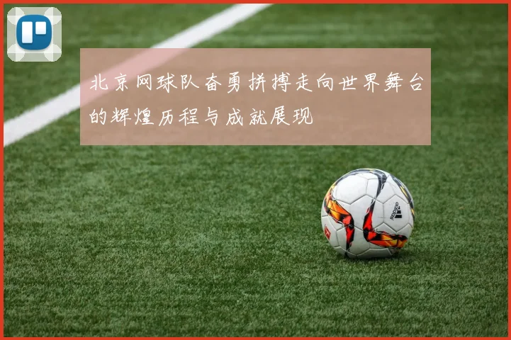 北京网球队奋勇拼搏走向世界舞台的辉煌历程与成就展现